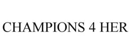 CHAMPIONS 4 HER trademark