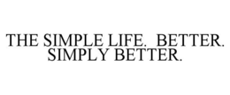 THE SIMPLE LIFE. BETTER. SIMPLY BETTER. trademark
