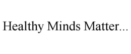 HEALTHY MINDS MATTER... trademark