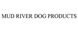 MUD RIVER DOG PRODUCTS trademark