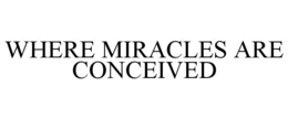WHERE MIRACLES ARE CONCEIVED trademark