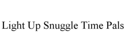 LIGHT UP SNUGGLE TIME PALS trademark