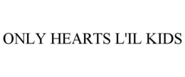 ONLY HEARTS L'IL KIDS trademark