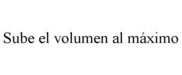 SUBE EL VOLUMEN AL MÁXIMO trademark