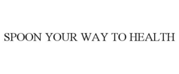 SPOON YOUR WAY TO HEALTH trademark
