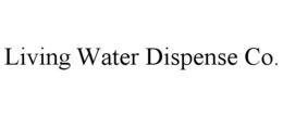 LIVING WATER DISPENSE CO. trademark