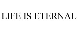 LIFE IS ETERNAL trademark