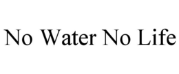 NO WATER NO LIFE trademark