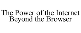 THE POWER OF THE INTERNET BEYOND THE BROWSER trademark