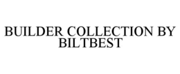 BUILDER COLLECTION BY BILTBEST trademark