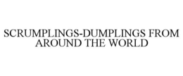SCRUMPLINGS-DUMPLINGS FROM AROUND THE WORLD trademark