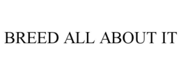 BREED ALL ABOUT IT trademark