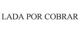 LADA POR COBRAR trademark