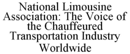 NATIONAL LIMOUSINE ASSOCIATION: THE VOICE OF THE CHAUFFEURED TRANSPORTATION INDUSTRY WORLDWIDE trademark