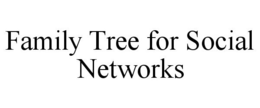 FAMILY TREE FOR SOCIAL NETWORKS trademark