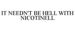 IT NEEDN'T BE HELL WITH NICOTINELL trademark