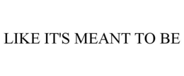 LIKE IT'S MEANT TO BE trademark