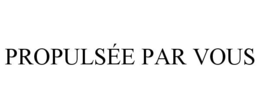 PROPULSÉE PAR VOUS trademark