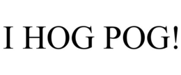 I HOG POG! trademark
