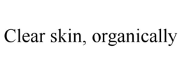 CLEAR SKIN, ORGANICALLY trademark