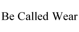 BE CALLED WEAR trademark