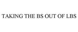 TAKING THE BS OUT OF LBS trademark