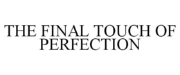 THE FINAL TOUCH OF PERFECTION trademark