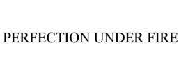 PERFECTION UNDER FIRE trademark