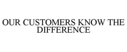 OUR CUSTOMERS KNOW THE DIFFERENCE trademark