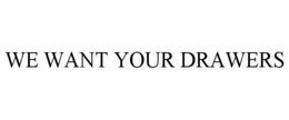 WE WANT YOUR DRAWERS trademark