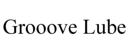 GROOOVE LUBE trademark