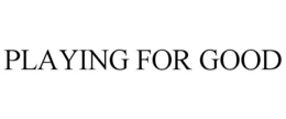 PLAYING FOR GOOD trademark