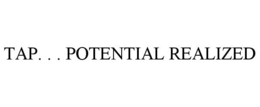 TAP. . . POTENTIAL REALIZED trademark