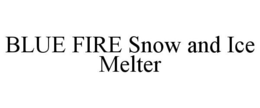 BLUE FIRE SNOW AND ICE MELTER trademark