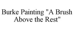 BURKE PAINTING "A BRUSH ABOVE THE REST" trademark