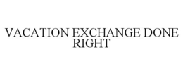 VACATION EXCHANGE DONE RIGHT trademark