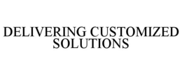 DELIVERING CUSTOMIZED SOLUTIONS trademark