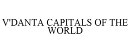 V'DANTA CAPITALS OF THE WORLD trademark