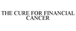 THE CURE FOR FINANCIAL CANCER trademark