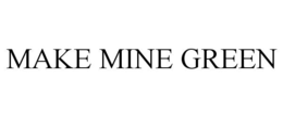 MAKE MINE GREEN trademark