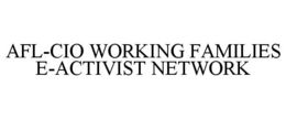 AFL-CIO WORKING FAMILIES E-ACTIVIST NETWORK trademark