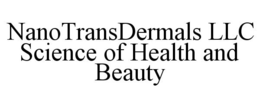 NANOTRANSDERMALS LLC SCIENCE OF HEALTH AND BEAUTY trademark