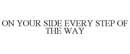 ON YOUR SIDE EVERY STEP OF THE WAY trademark