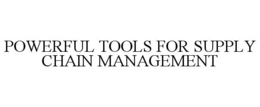 POWERFUL TOOLS FOR SUPPLY CHAIN MANAGEMENT trademark