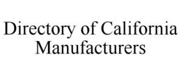 DIRECTORY OF CALIFORNIA MANUFACTURERS trademark