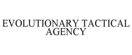 EVOLUTIONARY TACTICAL AGENCY trademark