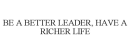 BE A BETTER LEADER, HAVE A RICHER LIFE trademark