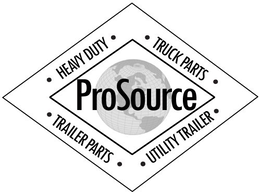 PROSOURCE ·HEAVY DUTY· ·TRUCK PARTS· ·TRAILER PARTS· ·UTILITY TRAILER· trademark