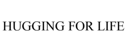 HUGGING FOR LIFE trademark