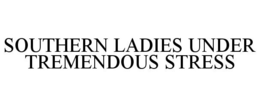 SOUTHERN LADIES UNDER TREMENDOUS STRESS trademark